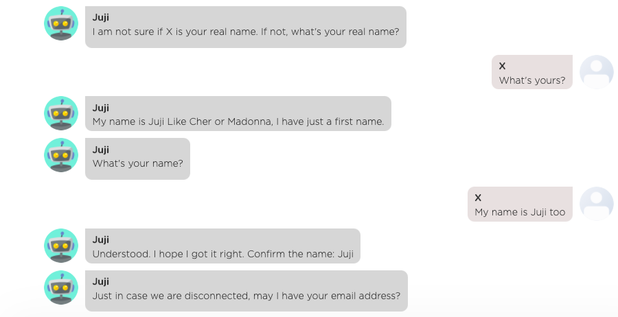 A screenshot showing that a chatbot asks a user's name and the user doesn't answer, instead asking back "What's yours?" The chatbot handled the user question and resumed the chat flow to catch the user's name eventually. 